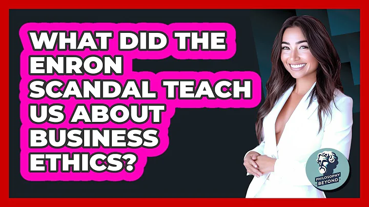 What Did The Enron Scandal Teach Us About Business Ethics? - Philosophy Beyond