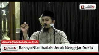 Bahaya Niat Ibadah Untuk Mengejar Dunia - Abdullah Zaen