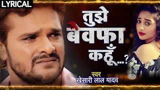 #Khesari Lal Yadav का ऐ गाना आपको रुला देगा - Tujhe Bewafa Kahun With Lyrics | Hindi Sad Song 2020