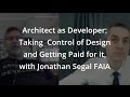 Architect as Developer: Taking Control of Design and Getting Paid for it, with Jonathan Segal FAIA