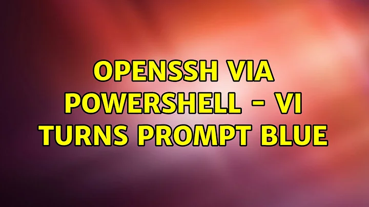 OpenSSH via powershell - vi turns prompt blue (2 Solutions!!)