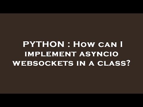 PYTHON : How can I implement asyncio websockets in a class?