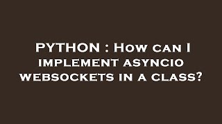 PYTHON : How can I implement asyncio websockets in a class?