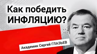 Как победить инфляцию? Сергей Глазьев