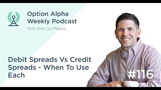 Debit Spreads Vs Credit Spreads  When To Use Each  Show #116  Option Alpha Podcast