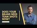 Does your brand need team shots now?