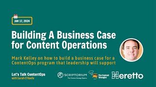 Webinar: Building A Business Case For Content Operations featuring Mark Kelley