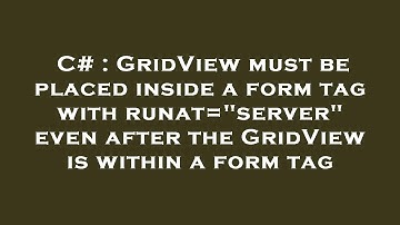 C# : GridView must be placed inside a form tag with runat="server" even after the GridView is within