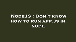 NodeJS : Don't know how to run app.js in node