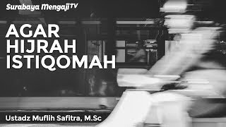 Agar Hijrah Istiqomah -  Ustadz Muflih Safitra, M.Sc