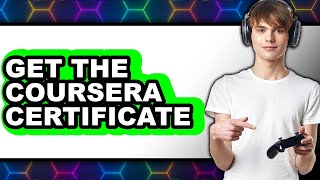 How to Get a Coursera Certificate (Updated 2025)