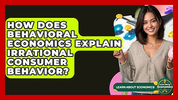 How Does Behavioral Economics Explain Irrational Consumer Behavior? - Learn About Economics