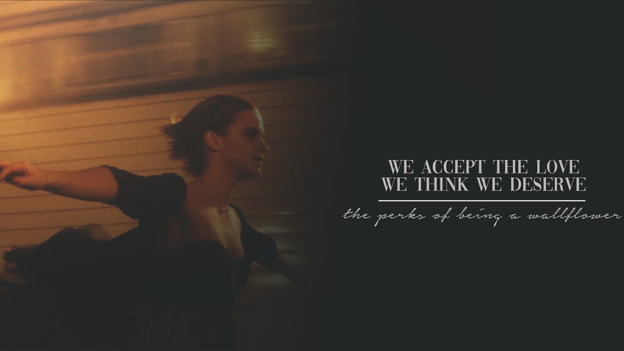 We accept the love we think we deserve.