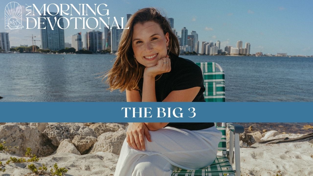 The Big Three | Daily Devotional 1591 | Morning Prayer Podcast