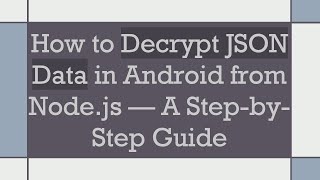 How to Decrypt JSON Data in Android from Node.js — A Step-by-Step Guide