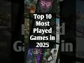 #top 10 most played games in 2025
