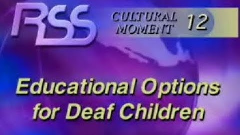 RSS Cultural Moment 12 - Educational Options for Deaf Children