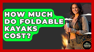 How Much Do Foldable Kayaks Cost? - Exploring Campgrounds