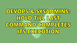 Celebrity DevOps & SysAdmins: Hold till last command completes its execution Wealth