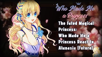 Who Made Me a Princess React to Atanasia (Future) // Gacha React // The Fated Magical Princess