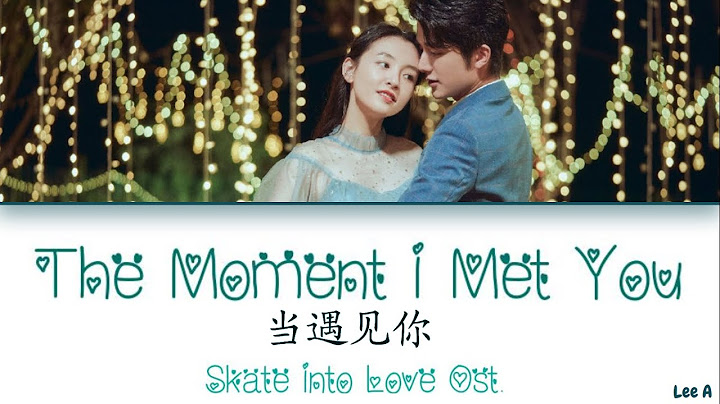 The Moment I Met You (当遇见你) - Skate Into Love Ost.(Chinese|Pinyin|English Lyrics)