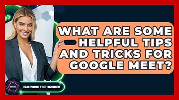What Are Some Helpful Tips And Tricks For Google Meet? - Emerging Tech Insider