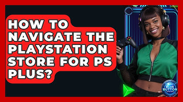 How To Navigate The PlayStation Store For PS Plus? - Blue Button Gaming
