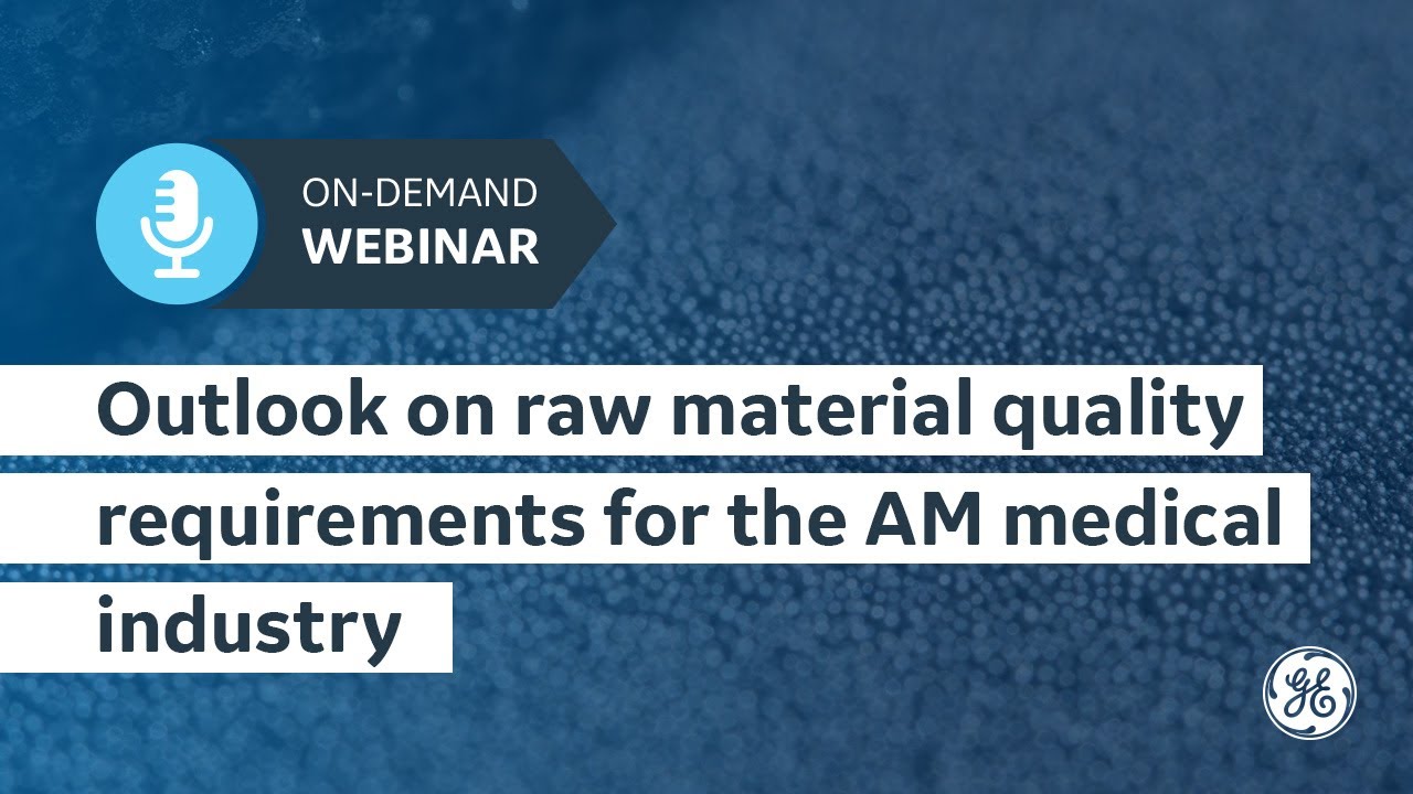Outlook on raw material quality requirements for the AM medical industry | GE Additive On-Demand