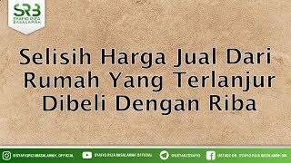 Selisih Harga Jual Dari Rumah Yang Terlanjur Dibeli Dengan Riba
