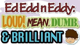 Ed, Edd, N Eddy Loud, Mean, Dumb, & Brilliant