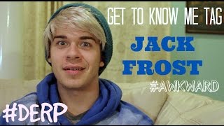 GET TO KNOW ME TAG - JACK FROST