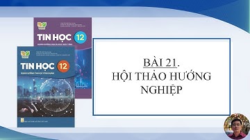 Tin Học 12 - Bài 21: Hội thảo hướng nghiệp