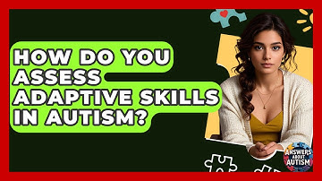 How Do You Assess Adaptive Skills In Autism? - Answers About Autism