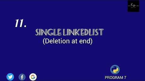 SINGLE LINKED LISTS | DELETION AT END | PROGRAM -7 | PYTHON
