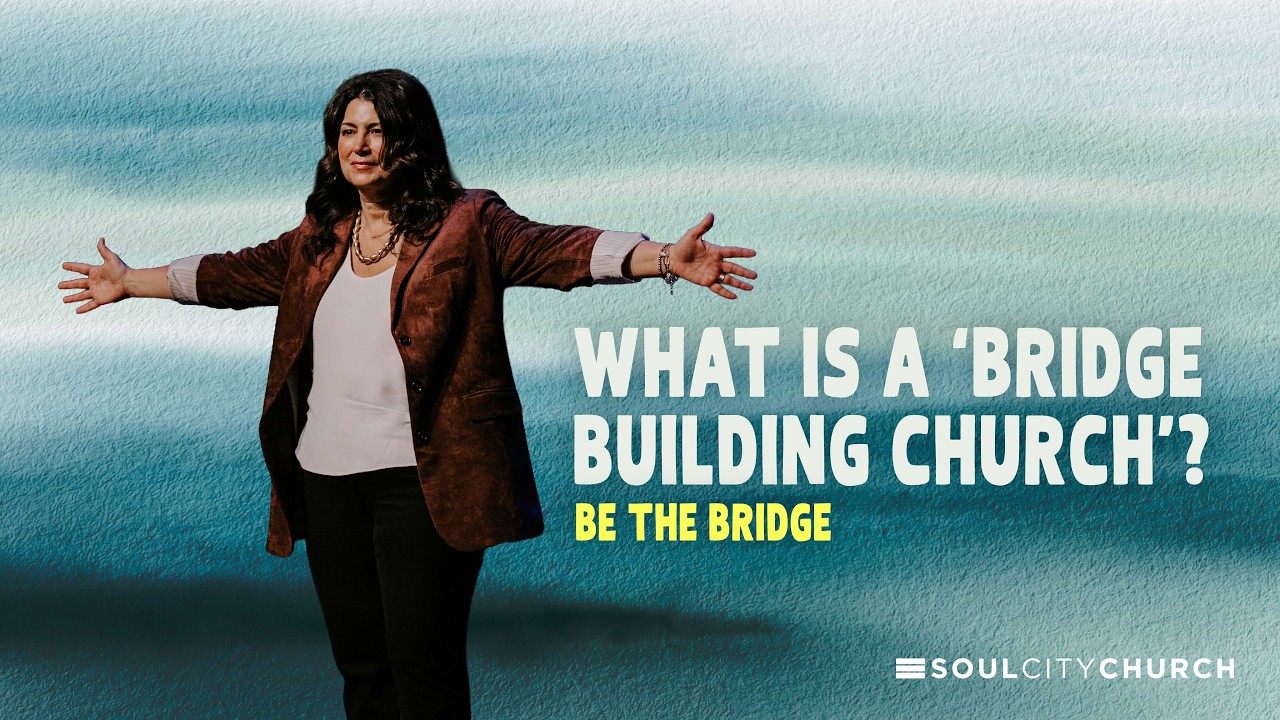 Be the Bridge: What is a Bridge Building Church? | Jeanne Stevens | Soul City Church