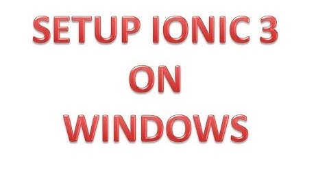 Setup Ionic On Windows: Ionic 3