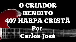 O CRIADOR BENDITO-407 HARPA CRISTÃ-Carlos José chords
