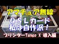 アマチュア無線 QSLカード私は自作派！ プリンターTango X導入編 Vlog2021年5月29日