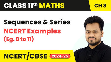 Sequences and Series - NCERT Examples (E.g. 8 to 11) | Class 11 Maths Chapter 8 | CBSE 2025-26