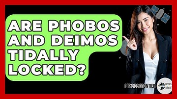 Are Phobos And Deimos Tidally Locked? - Physics Frontier