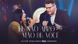Eliane Fernandes Feat Gersinho | Eu Não Abro Mão De Você