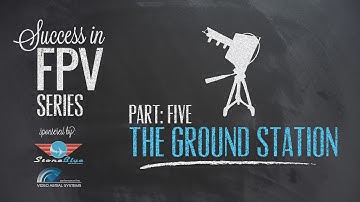 Success in FPV part: 5 - The Ground Station