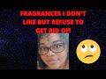 Fragrances I don't like but refuse to get rid of!| Perfume Collection