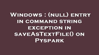 Windows : (null) entry in command string exception in saveAsTextFile() on Pyspark