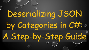 Deserializing JSON by Categories in C# : A Step-by-Step Guide