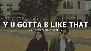 Audrey Mika ft. KYLE - Y U Gotta B Like That (lyrics)