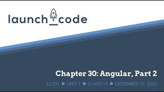 LC101 Unit 1 Class 19 Lecture - Chapter 30: Angular, Part 2