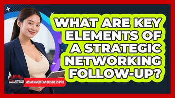 What Are Key Elements Of A Strategic Networking Follow-Up?