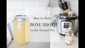 How to Make Homemade Bone Broth in the Instant Pot