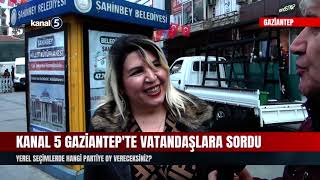 Kanal 5 Gaziantep'te Vatandaşlara Sordu | Yerel Seçimlerde Hangi Partiye Oy Vereceksiniz?